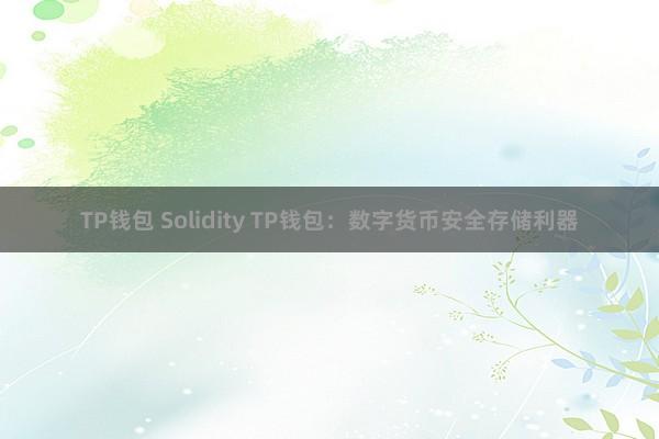 TP钱包 Solidity TP钱包：数字货币安全存储利器