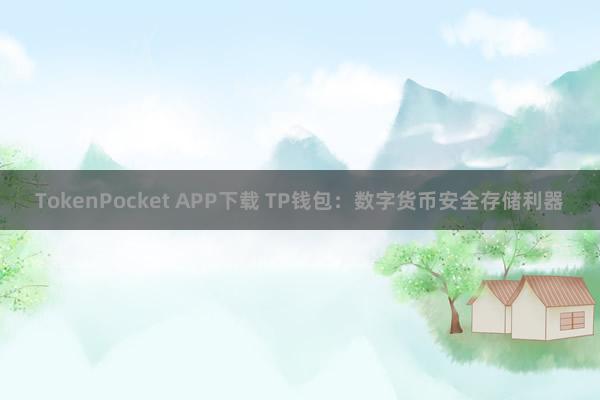 TokenPocket APP下载 TP钱包：数字货币安全存储利器