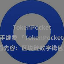 TokenPocket交易手续费 「TokenPocket App」全面先容：区块链数字钱包集成运用，安全经管及通俗往复，为用户带来全新数字财富体验。