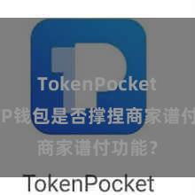 TokenPocket交易 TP钱包是否撑捏商家谱付功能？