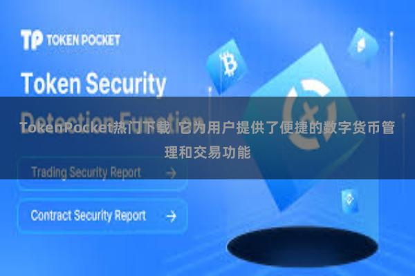 TokenPocket热门下载  它为用户提供了便捷的数字货币管理和交易功能