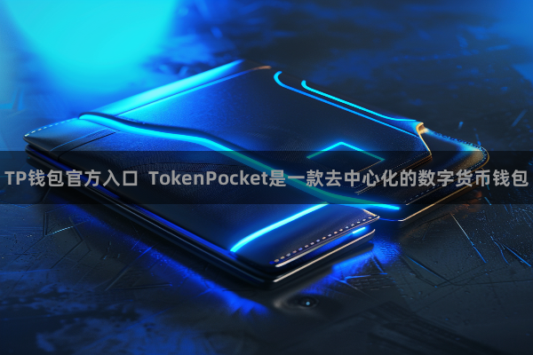 TP钱包官方入口  TokenPocket是一款去中心化的数字货币钱包