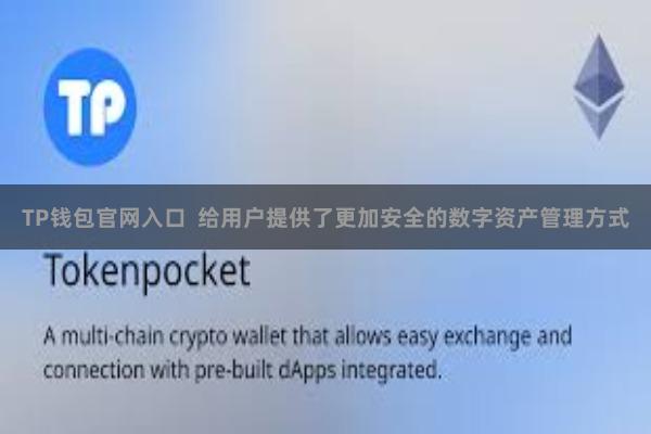 TP钱包官网入口  给用户提供了更加安全的数字资产管理方式